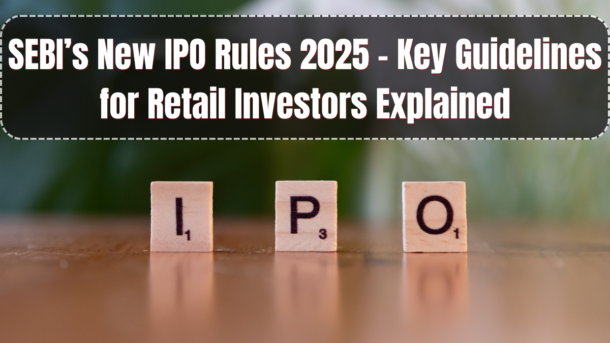 SEBI’s New IPO Rules 2025 – Key Guidelines for Retail Investors Explained