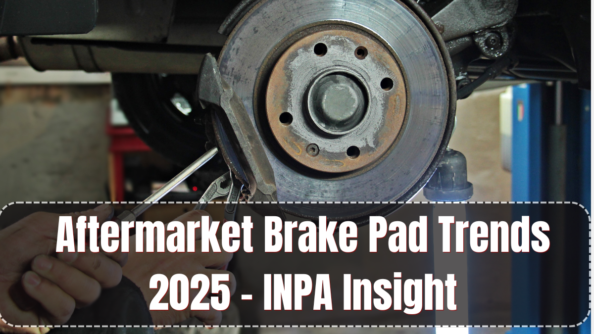 Aftermarket Brake Pad Trends 2025 – INPA Insight