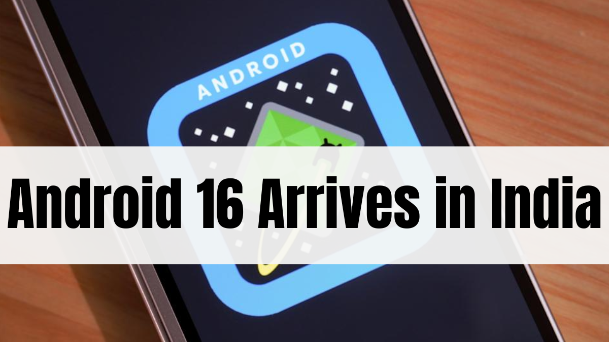 Android 16 Arrives in India – Material 3 UX & Desktop Mode Preview
