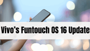 Vivo’s Funtouch OS 16 Update in India – New Android 16 Enhancements