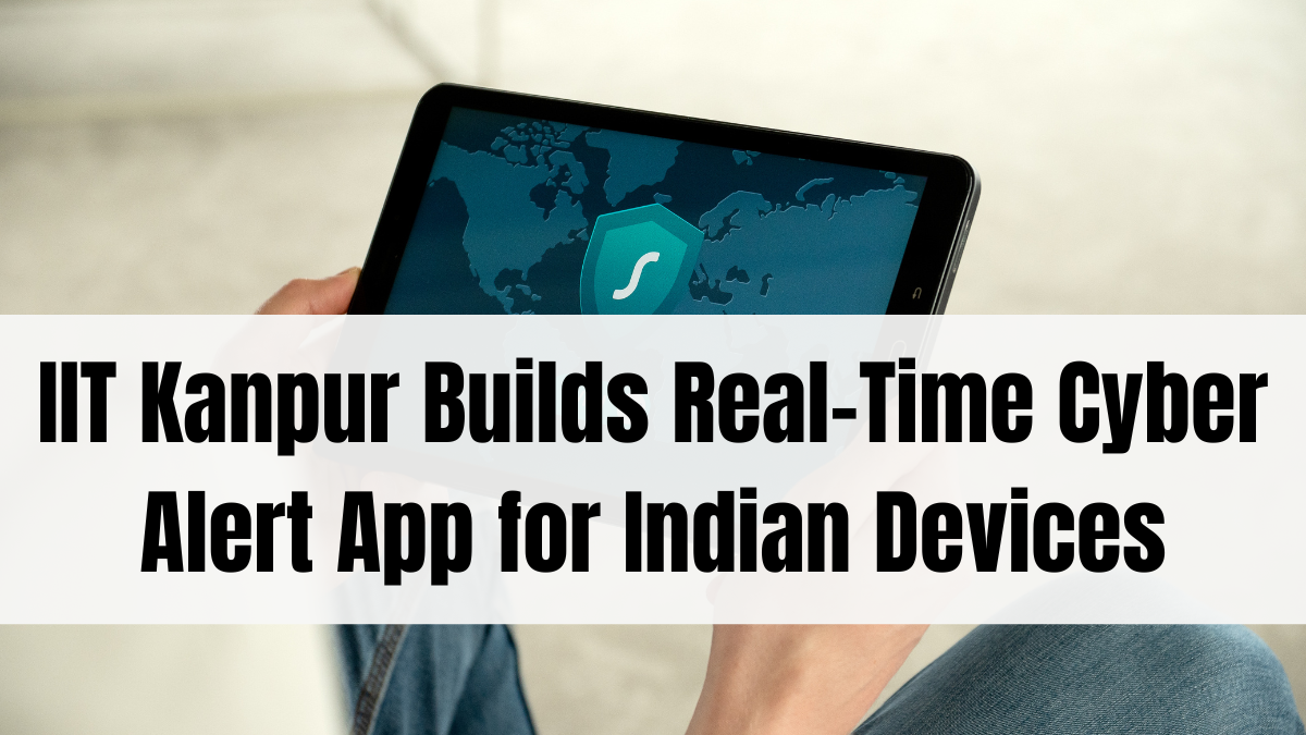 IIT Kanpur Builds Real-Time Cyber Alert App for Indian Devices