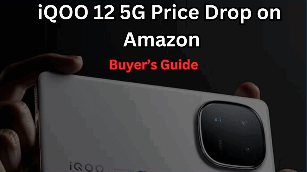iQOO 12 5G Price Drop on Amazon – What You Need to Know Before Buying