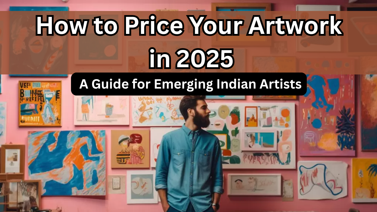 How to Price Your Artwork in 2025 – A Guide for Emerging Indian Artists