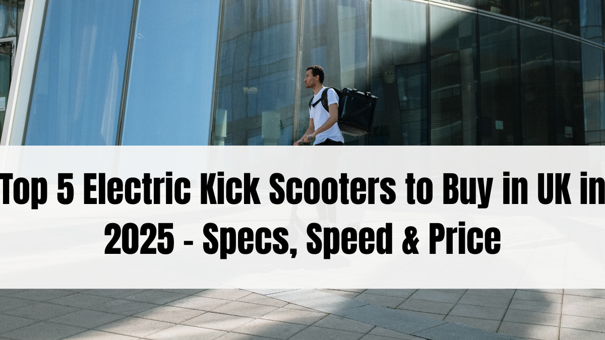 Top 5 Electric Kick Scooters to Buy in UK in 2025 – Specs, Speed & Price