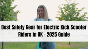 Best Safety Gear for Electric Kick Scooter Riders in UK – 2025 Guide