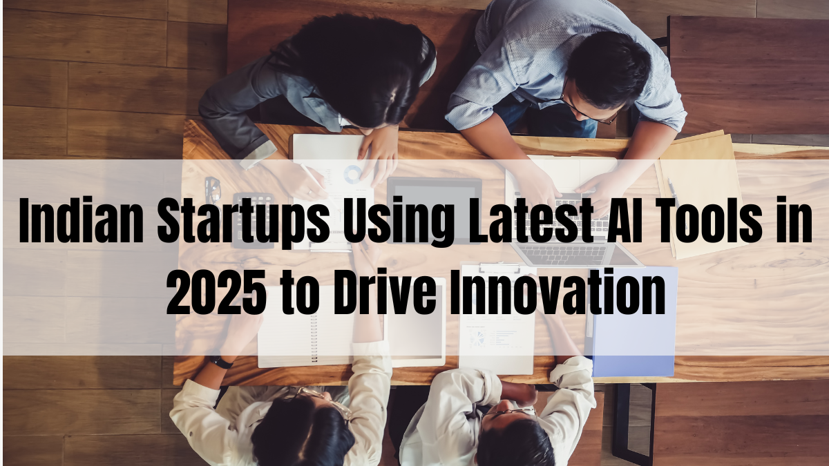 Indian Startups Using Latest AI Tools in 2025 to Drive Innovation