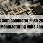 India’s Semiconductor Push 2025 – New Chip Manufacturing Units Announced