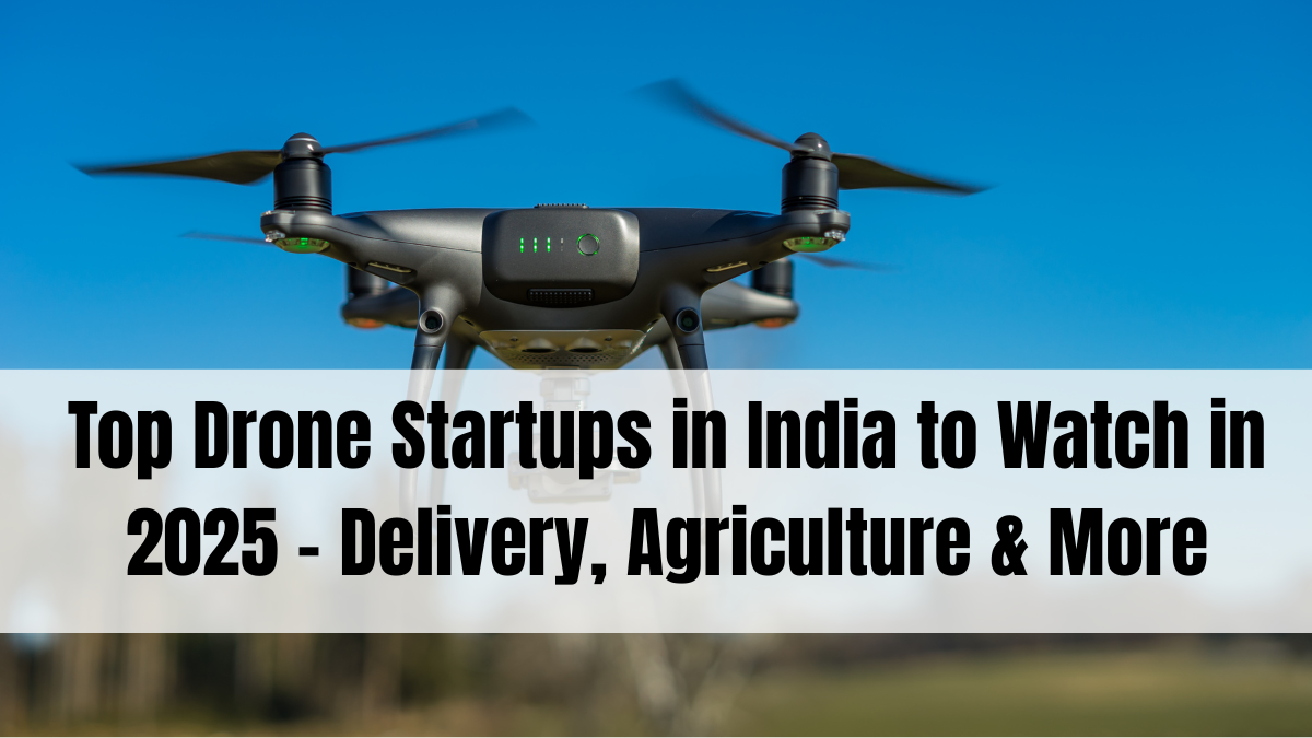 Top Drone Startups in India to Watch in 2025 – Delivery, Agriculture & More