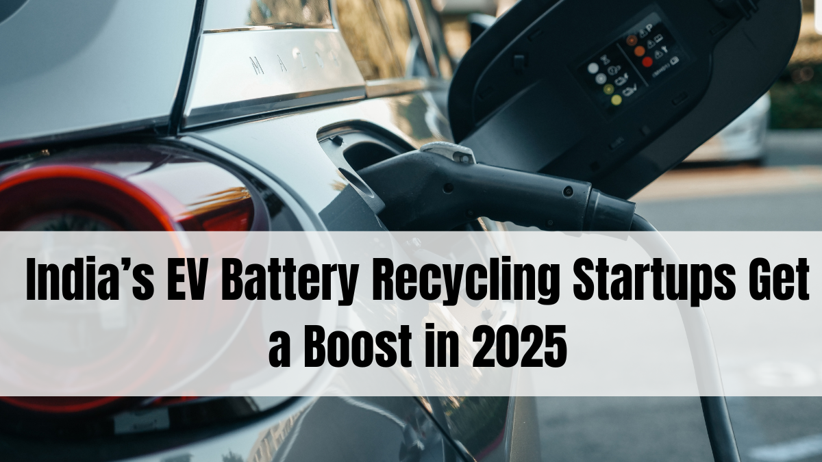 India’s EV Battery Recycling Startups Get a Boost in 2025