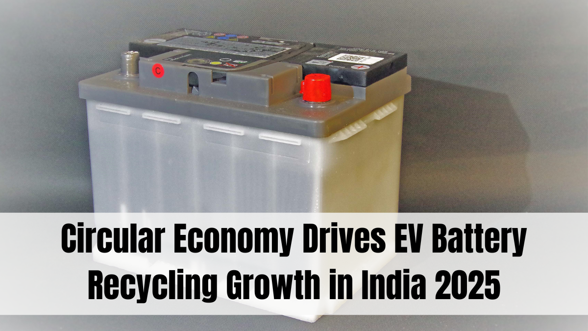 Circular Economy Drives EV Battery Recycling Growth in India 2025