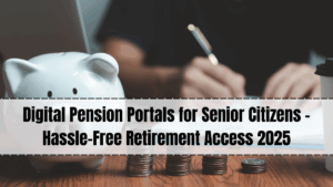 Digital Pension Portals for Senior Citizens – Hassle-Free Retirement Access 2025