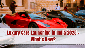 Luxury Cars Launching in India 2025 – What’s New?