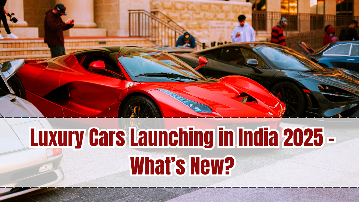 Luxury Cars Launching in India 2025 – What’s New?