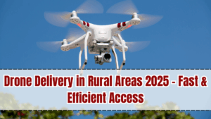 Drone Delivery in Rural Areas 2025 – Fast & Efficient Access