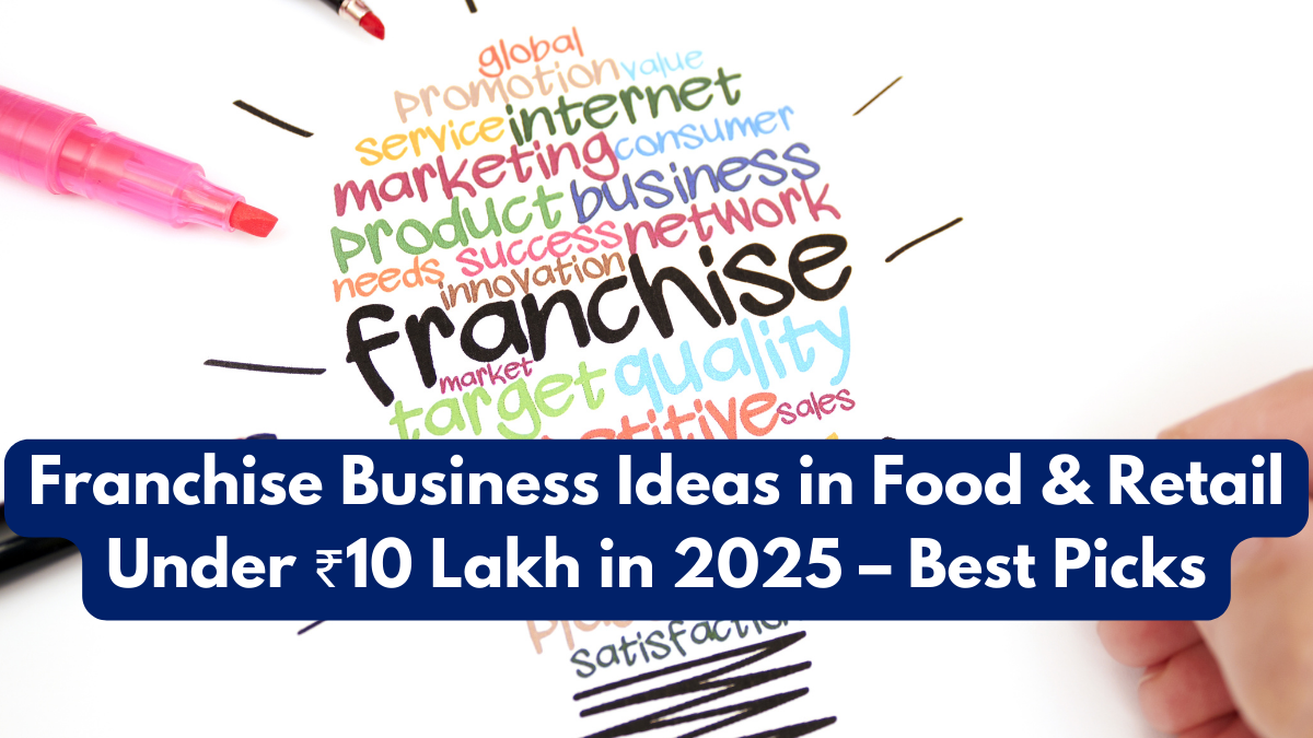 Franchise Business Ideas in Food & Retail Under ₹10 Lakh in 2025 – Best Picks