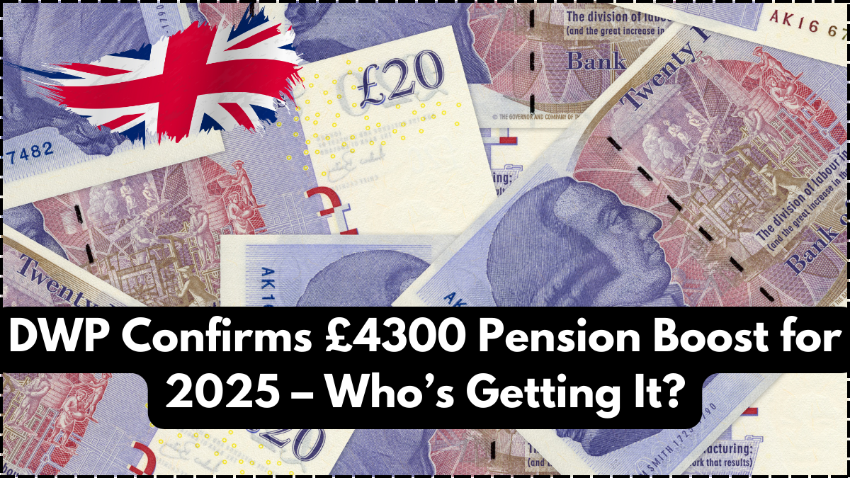 DWP Confirms £4300 Pension Boost for 2025 – Who’s Getting It?