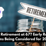 Goodbye Retirement at 67? Early Retirement Plans Being Considered for 2025