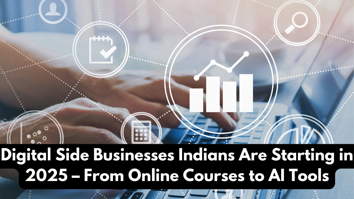 Digital Side Businesses Indians Are Starting in 2025 – From Online Courses to AI Tools