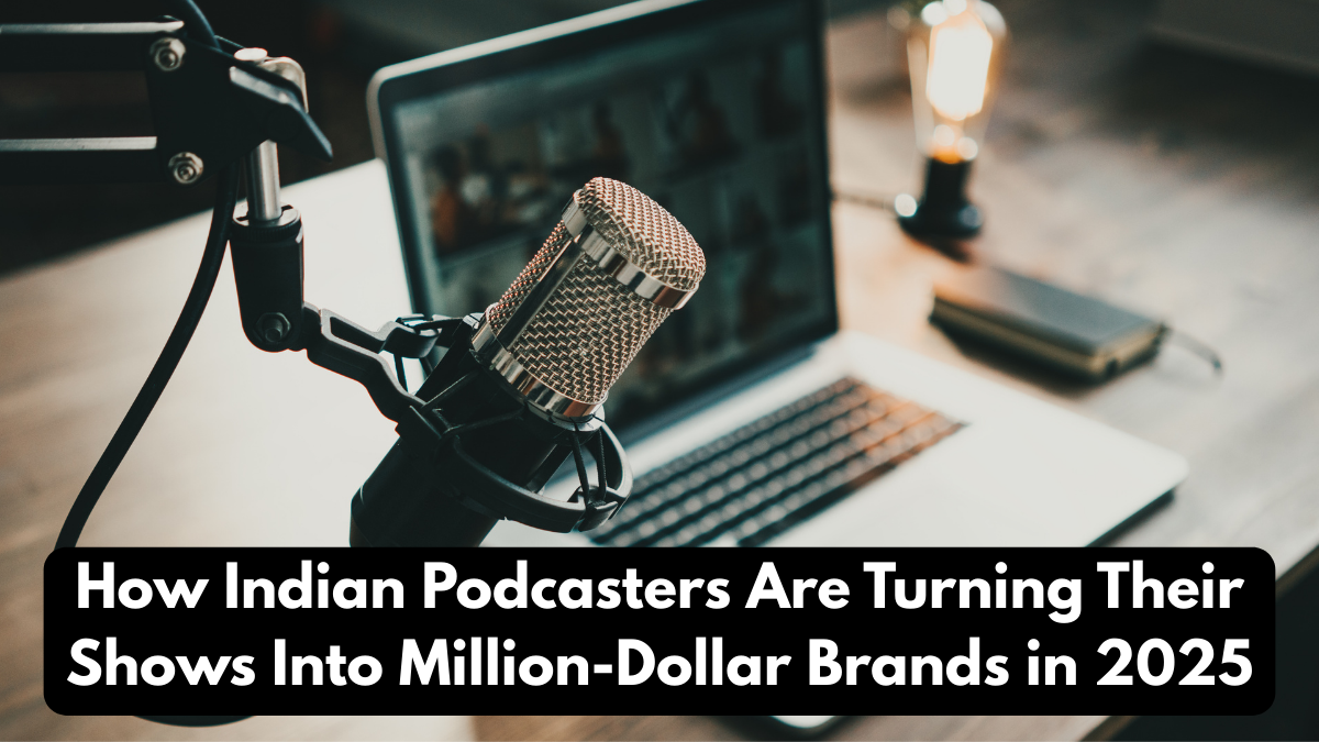 How Indian Podcasters Are Turning Their Shows Into Million-Dollar Brands in 2025