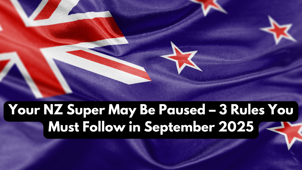 Your NZ Super May Be Paused – 3 Rules You Must Follow in September 2025