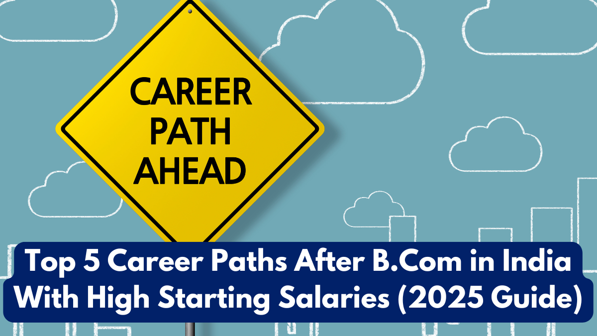 Top 5 Career Paths After B.Com in India With High Starting Salaries (2025 Guide)