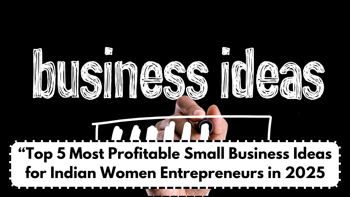 Top 5 Most Profitable Small Business Ideas for Indian Women Entrepreneurs in 2025