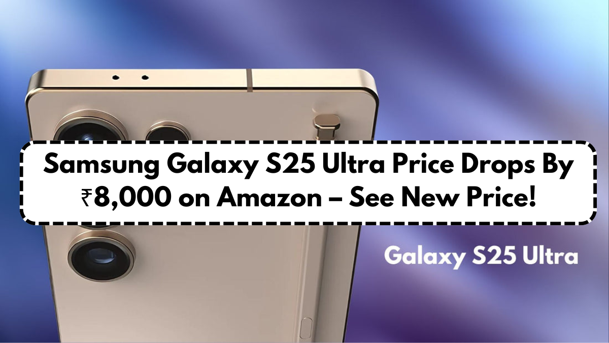 Samsung Galaxy S25 Ultra Price Drops By ₹8,000 on Amazon – See New Price!