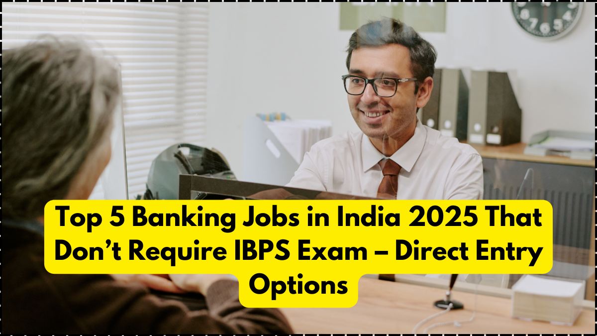 Top 5 Banking Jobs in India 2025 That Don’t Require IBPS Exam – Direct Entry Options