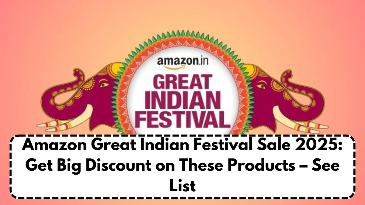 Amazon Great Indian Festival Sale 2025: Get Big Discount on These Products – See List