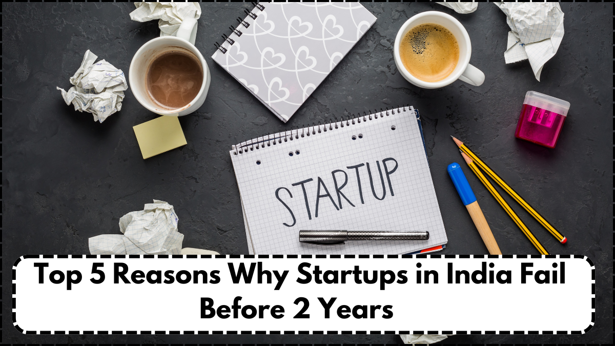 Top 5 Reasons Why Startups in India Fail Before 2 Years – 2025 Founder Survey Results
