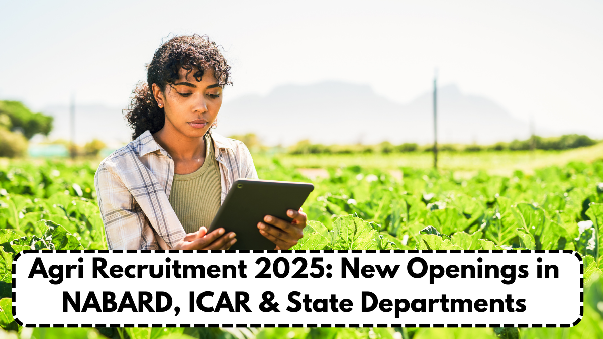 Agri Recruitment 2025: New Openings in NABARD, ICAR & State Departments – Apply Now