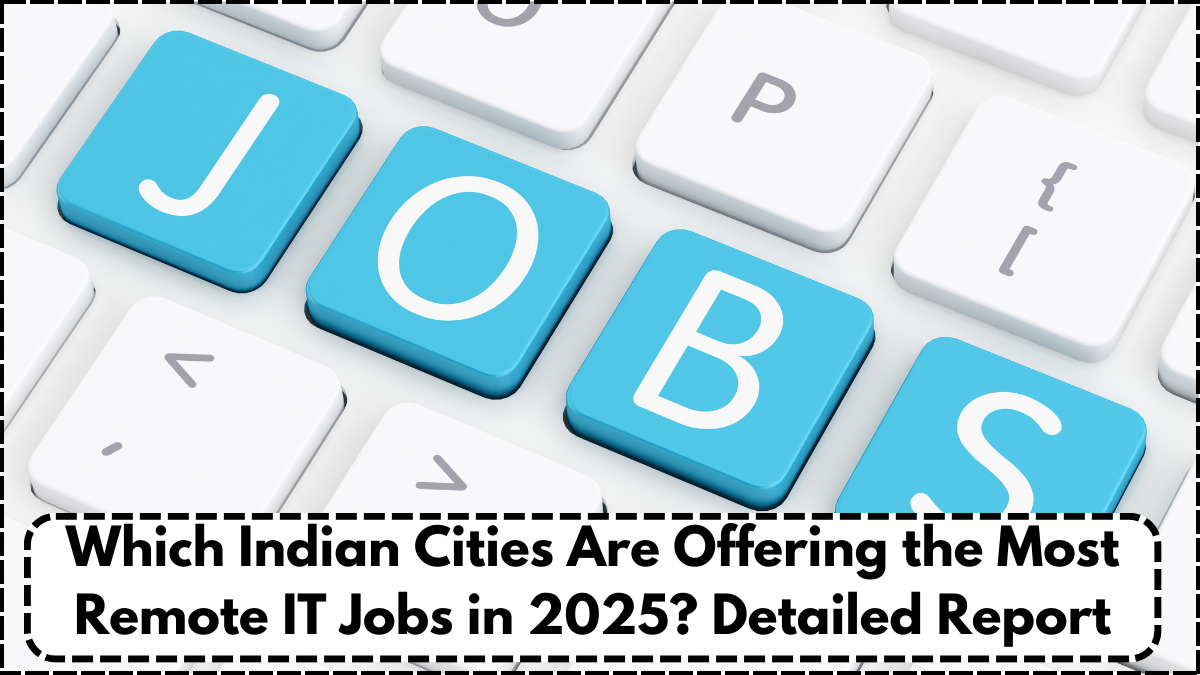 Which Indian Cities Are Offering the Most Remote IT Jobs in 2025? Detailed Report
