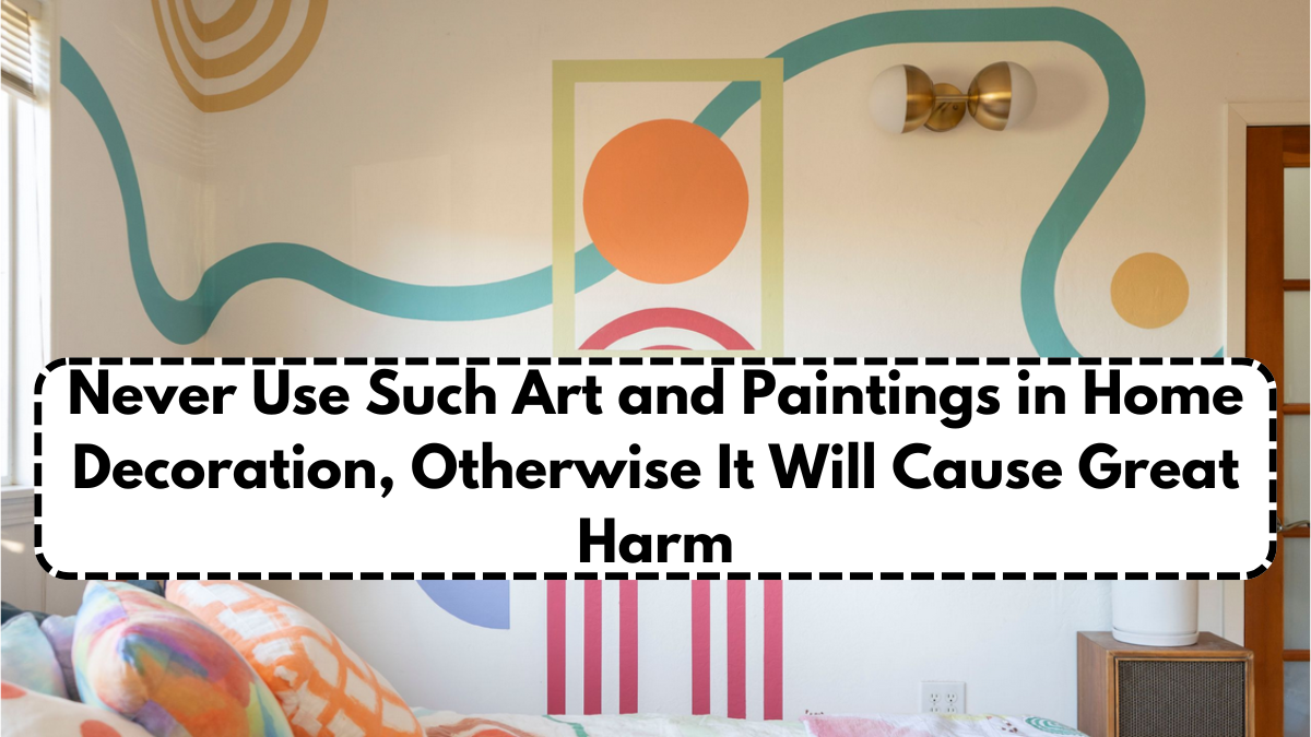 Never Use Such Art and Paintings in Home Decoration, Otherwise It Will Cause Great Harm