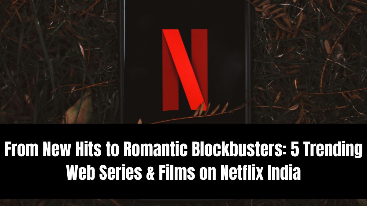 From New Hits to Romantic Blockbusters: 5 Trending Web Series & Films on Netflix India