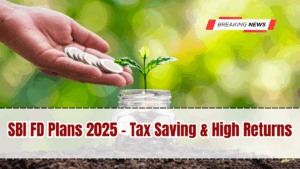 SBI FD Plans 2025 – Tax Saving & High Returns