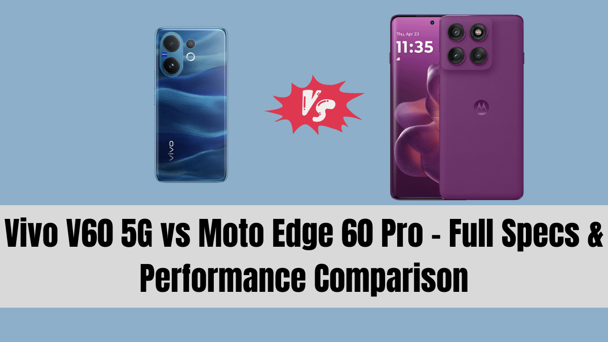 Vivo V60 5G vs Moto Edge 60 Pro – Full Specs & Performance Comparison