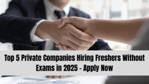 Top 5 Private Companies Hiring Freshers Without Exams in 2025 – Apply Now