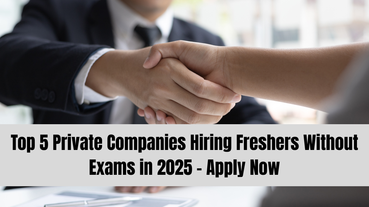 Top 5 Private Companies Hiring Freshers Without Exams in 2025 – Apply Now