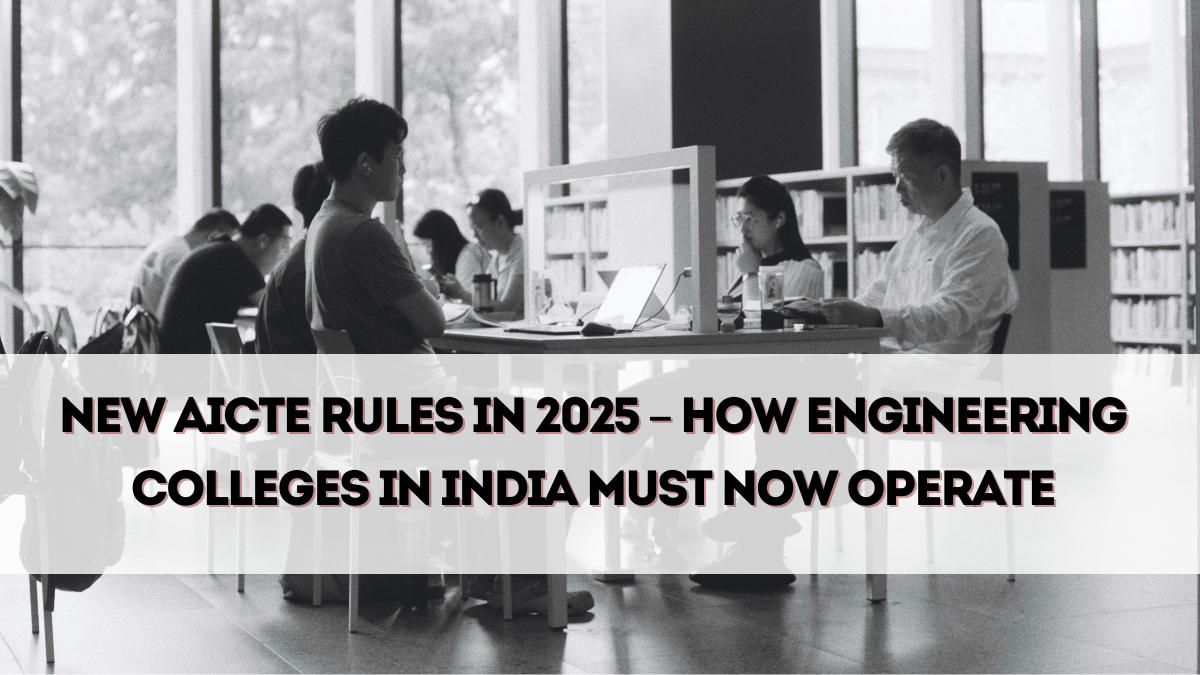 New AICTE Rules in 2025 – How Engineering Colleges in India Must Now Operate