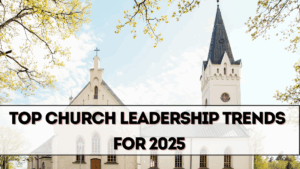 Top Church Leadership Trends for 2025