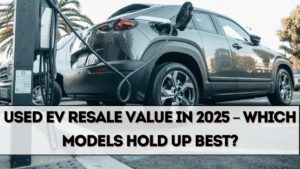 Used EV Resale Value in 2025 – Which Models Hold Up Best?