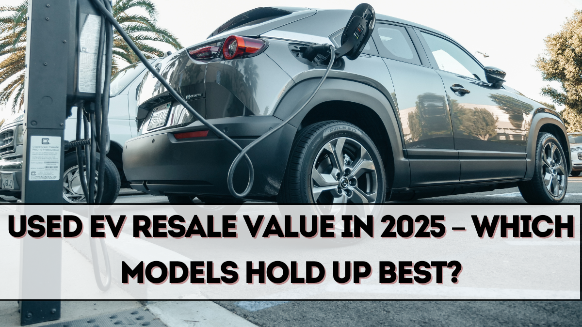 Used EV Resale Value in 2025 – Which Models Hold Up Best?